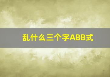 乱什么三个字ABB式