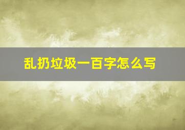 乱扔垃圾一百字怎么写