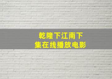 乾隆下江南下集在线播放电影