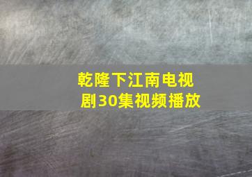 乾隆下江南电视剧30集视频播放