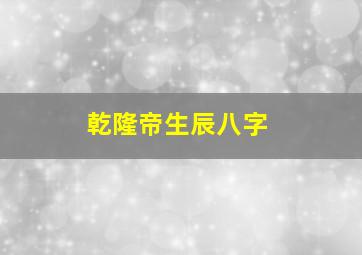 乾隆帝生辰八字