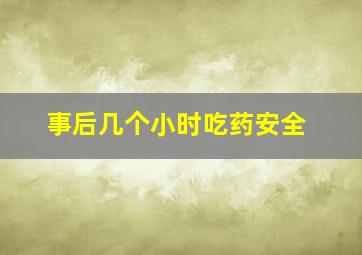 事后几个小时吃药安全