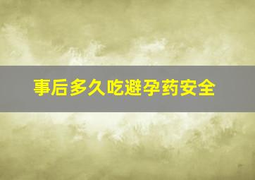 事后多久吃避孕药安全