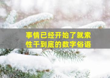 事情已经开始了就索性干到底的数字俗语