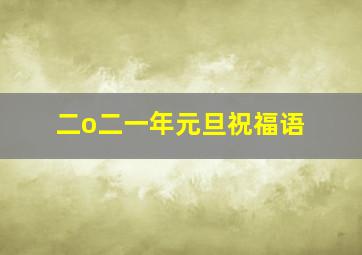 二o二一年元旦祝福语