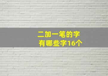 二加一笔的字有哪些字16个