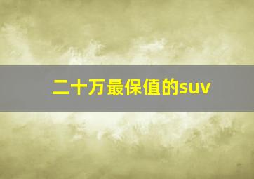 二十万最保值的suv