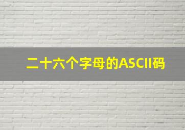 二十六个字母的ASCII码