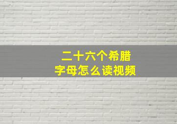 二十六个希腊字母怎么读视频