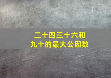 二十四三十六和九十的最大公因数