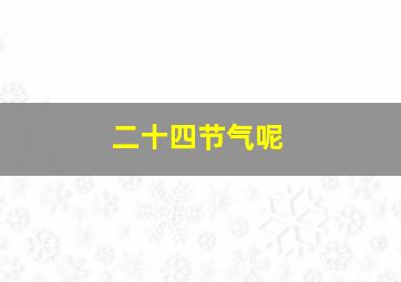 二十四节气呢