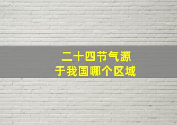 二十四节气源于我国哪个区域