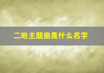 二哈主题曲是什么名字