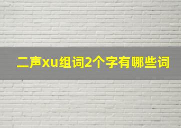 二声xu组词2个字有哪些词