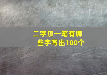 二字加一笔有哪些字写出100个