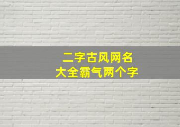 二字古风网名大全霸气两个字