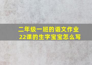 二年级一班的语文作业22课的生字宝宝怎么写