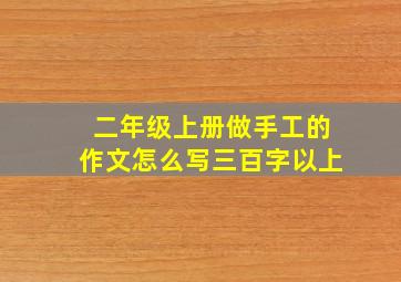 二年级上册做手工的作文怎么写三百字以上