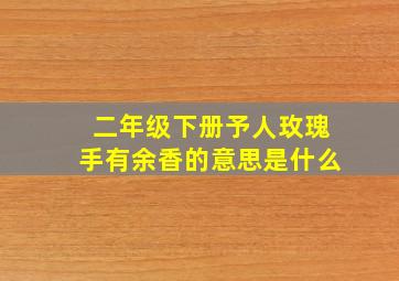 二年级下册予人玫瑰手有余香的意思是什么