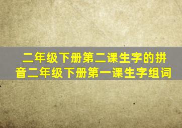 二年级下册第二课生字的拼音二年级下册第一课生字组词