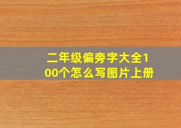 二年级偏旁字大全100个怎么写图片上册