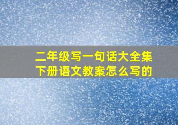 二年级写一句话大全集下册语文教案怎么写的