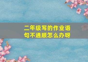 二年级写的作业语句不通顺怎么办呀