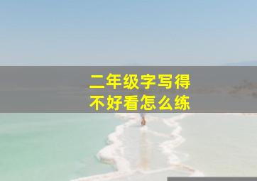 二年级字写得不好看怎么练