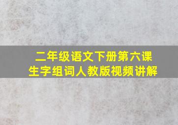 二年级语文下册第六课生字组词人教版视频讲解