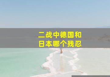 二战中德国和日本哪个残忍