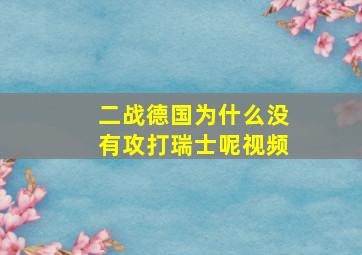 二战德国为什么没有攻打瑞士呢视频