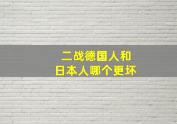 二战德国人和日本人哪个更坏