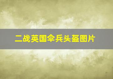 二战英国伞兵头盔图片