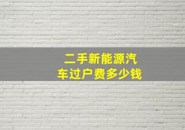 二手新能源汽车过户费多少钱