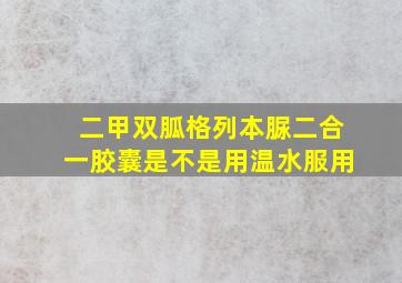 二甲双胍格列本脲二合一胶囊是不是用温水服用