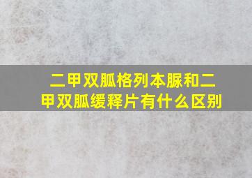 二甲双胍格列本脲和二甲双胍缓释片有什么区别