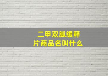 二甲双胍缓释片商品名叫什么