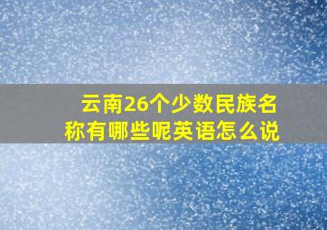 云南26个少数民族名称有哪些呢英语怎么说