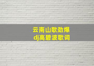 云南山歌劲爆dj高碧波歌词