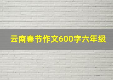 云南春节作文600字六年级