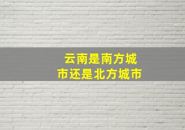 云南是南方城市还是北方城市