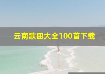 云南歌曲大全100首下载