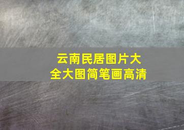 云南民居图片大全大图简笔画高清