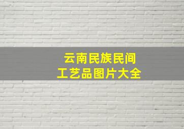 云南民族民间工艺品图片大全