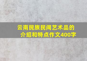 云南民族民间艺术品的介绍和特点作文400字