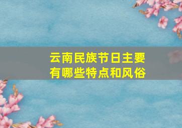 云南民族节日主要有哪些特点和风俗