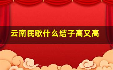 云南民歌什么结子高又高