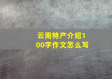 云南特产介绍100字作文怎么写