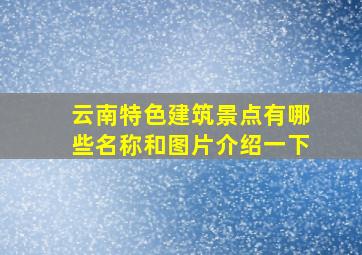 云南特色建筑景点有哪些名称和图片介绍一下