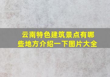 云南特色建筑景点有哪些地方介绍一下图片大全